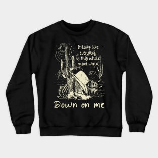 It Looks Like Everybody In This Whole Round World Down On Me Cactus Cowgirl Boot Hat Crewneck Sweatshirt